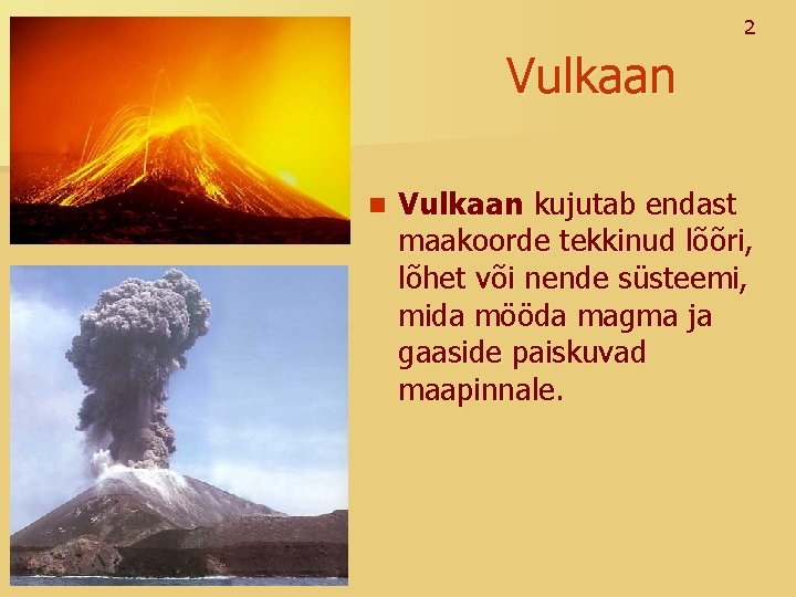 2 Vulkaan n Vulkaan kujutab endast maakoorde tekkinud lõõri, lõhet või nende süsteemi, mida