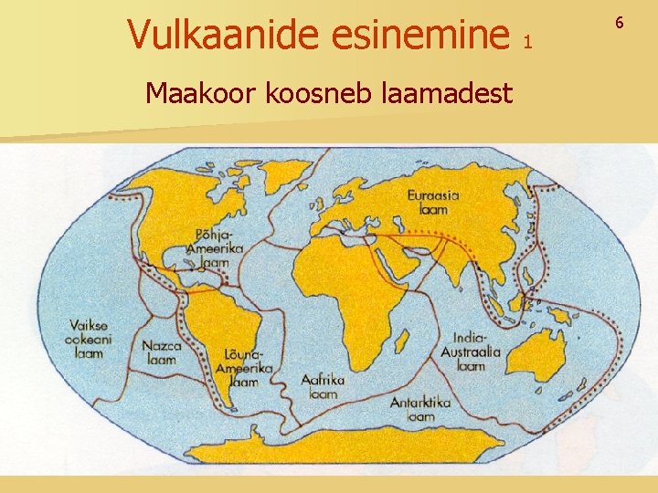 Vulkaanide esinemine 1 Maakoor koosneb laamadest 6 