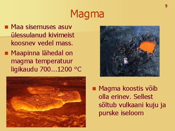 Magma 9 Maa sisemuses asuv ülessulanud kivimeist koosnev vedel mass. n Maapinna lähedal on