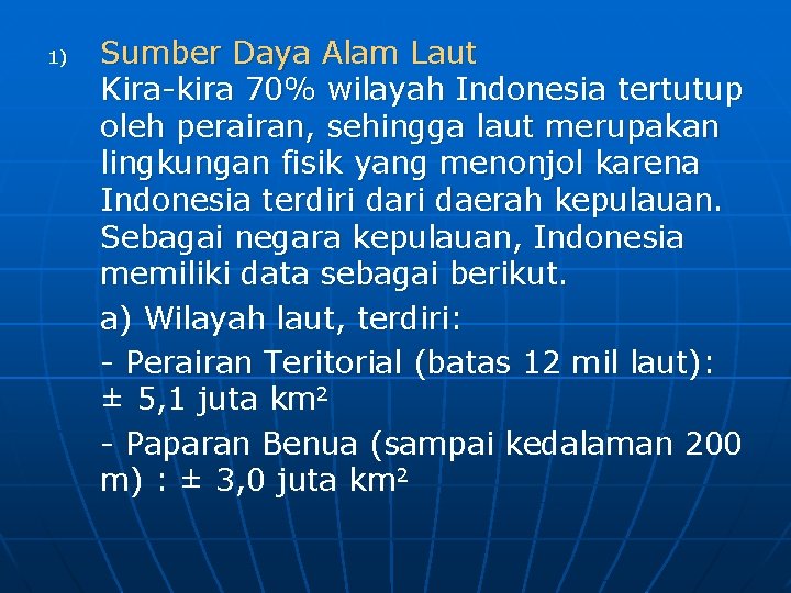 1) Sumber Daya Alam Laut Kira-kira 70% wilayah Indonesia tertutup oleh perairan, sehingga laut