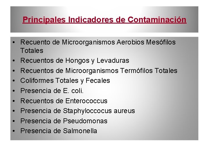 Principales Indicadores de Contaminación • Recuento de Microorganismos Aerobios Mesófilos Totales • Recuentos de