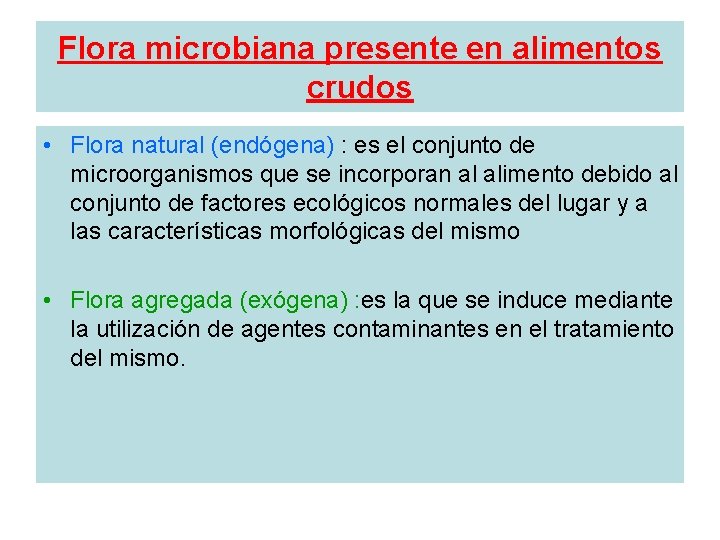 Flora microbiana presente en alimentos crudos • Flora natural (endógena) : es el conjunto