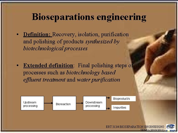 Bioseparations engineering • Definition: Recovery, isolation, purification and polishing of products synthesized by biotechnological