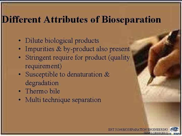 Different Attributes of Bioseparation • Dilute biological products • Impurities & by-product also present