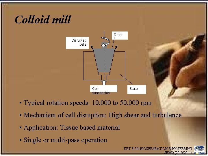 Colloid mill Rotor Disrupted cells Cell suspension Stator • Typical rotation speeds: 10, 000
