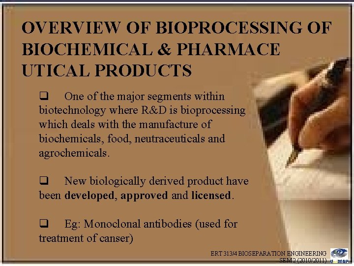 OVERVIEW OF BIOPROCESSING OF BIOCHEMICAL & PHARMACE UTICAL PRODUCTS q One of the major