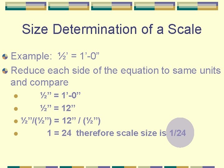 Size Determination of a Scale Example: ½’ = 1’-0” Reduce each side of the