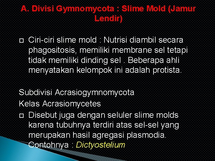 A. Divisi Gymnomycota : Slime Mold (Jamur Lendir) Ciri-ciri slime mold : Nutrisi diambil