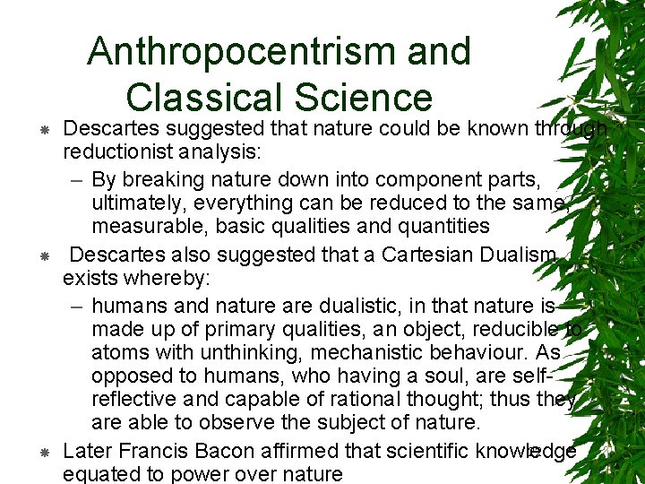 Anthropocentrism and Classical Science Descartes suggested that nature could be known through reductionist analysis: