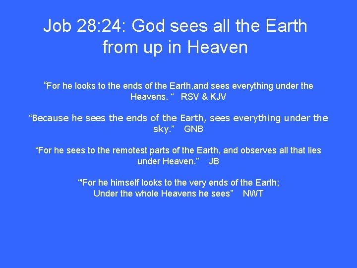 Job 28: 24: God sees all the Earth from up in Heaven “For he