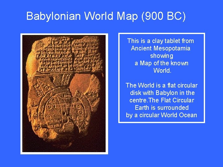  Babylonian World Map (900 BC) This is a clay tablet from Ancient Mesopotamia