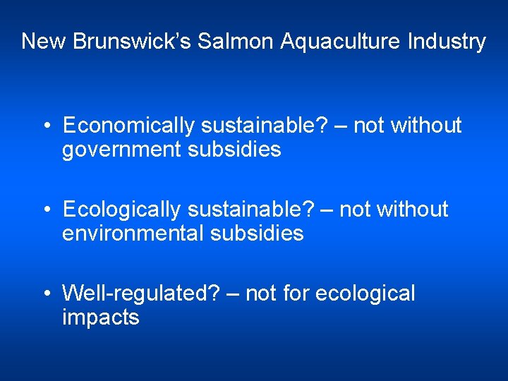 New Brunswick’s Salmon Aquaculture Industry • Economically sustainable? – not without government subsidies •