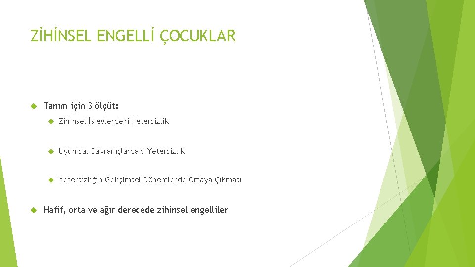 ZİHİNSEL ENGELLİ ÇOCUKLAR Tanım için 3 ölçüt: Zihinsel İşlevlerdeki Yetersizlik Uyumsal Davranışlardaki Yetersizlik Yetersizliğin