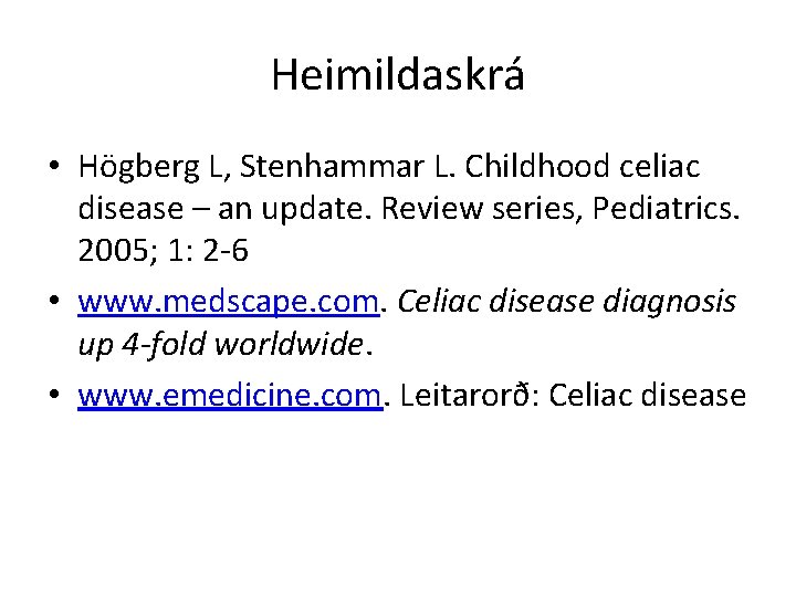 Heimildaskrá • Högberg L, Stenhammar L. Childhood celiac disease – an update. Review series,