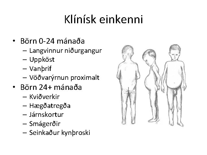 Klínísk einkenni • Börn 0 -24 mánaða – Langvinnur niðurgangur – Uppköst – Vanþrif