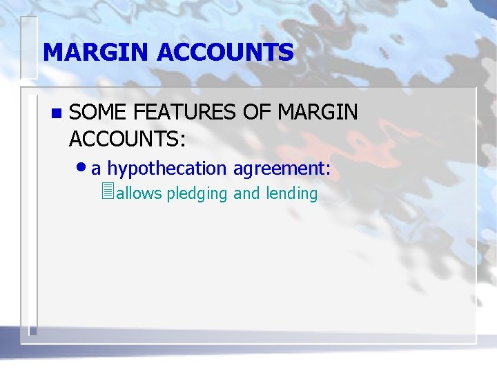 MARGIN ACCOUNTS n SOME FEATURES OF MARGIN ACCOUNTS: • a hypothecation agreement: 3 allows