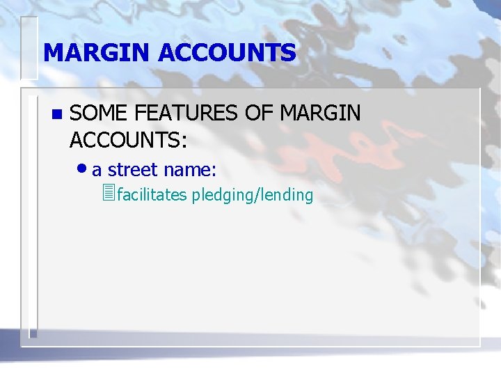 MARGIN ACCOUNTS n SOME FEATURES OF MARGIN ACCOUNTS: • a street name: 3 facilitates
