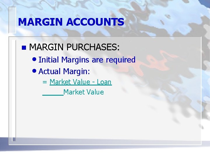 MARGIN ACCOUNTS n MARGIN PURCHASES: • Initial Margins are required • Actual Margin: =