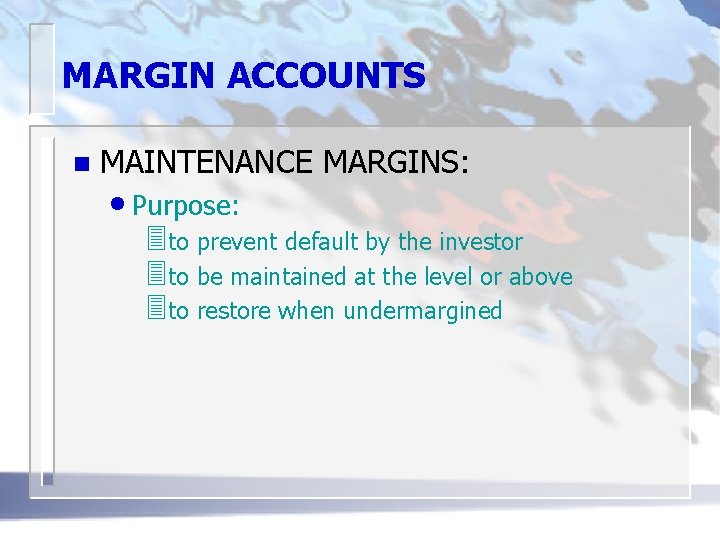 MARGIN ACCOUNTS n MAINTENANCE MARGINS: • Purpose: 3 to prevent default by the investor
