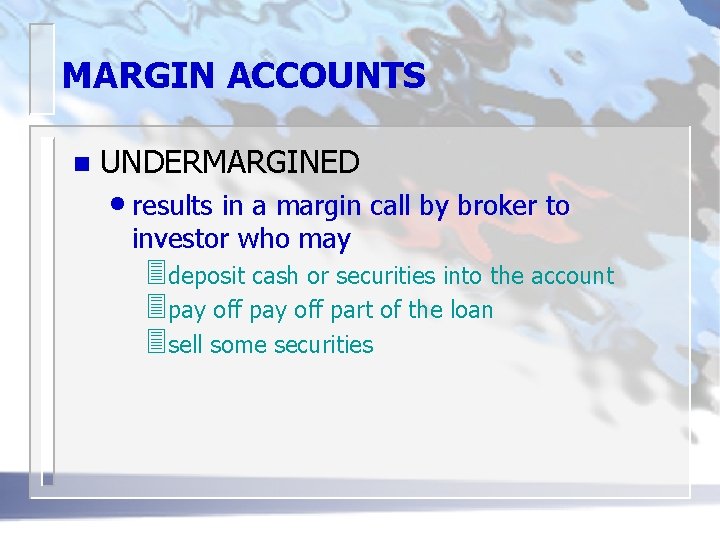 MARGIN ACCOUNTS n UNDERMARGINED • results in a margin call by broker to investor