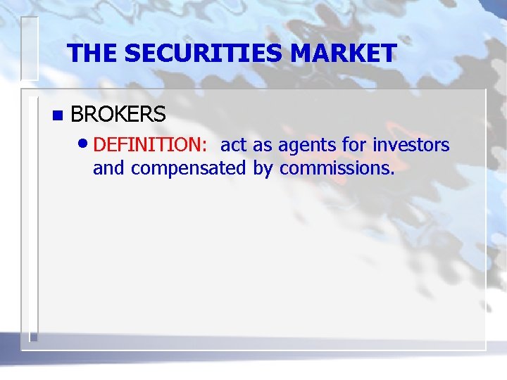 THE SECURITIES MARKET n BROKERS • DEFINITION: act as agents for investors and compensated