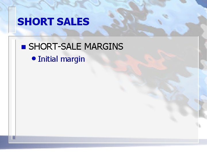 SHORT SALES n SHORT-SALE MARGINS • Initial margin 