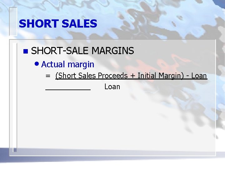 SHORT SALES n SHORT-SALE MARGINS • Actual margin = (Short Sales Proceeds + Initial