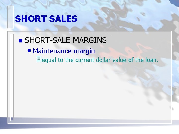 SHORT SALES n SHORT-SALE MARGINS • Maintenance margin 3 equal to the current dollar