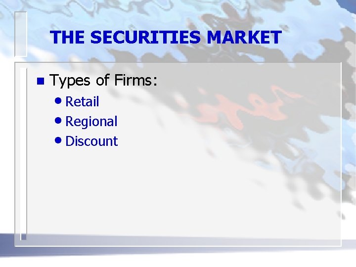THE SECURITIES MARKET n Types of Firms: • Retail • Regional • Discount 