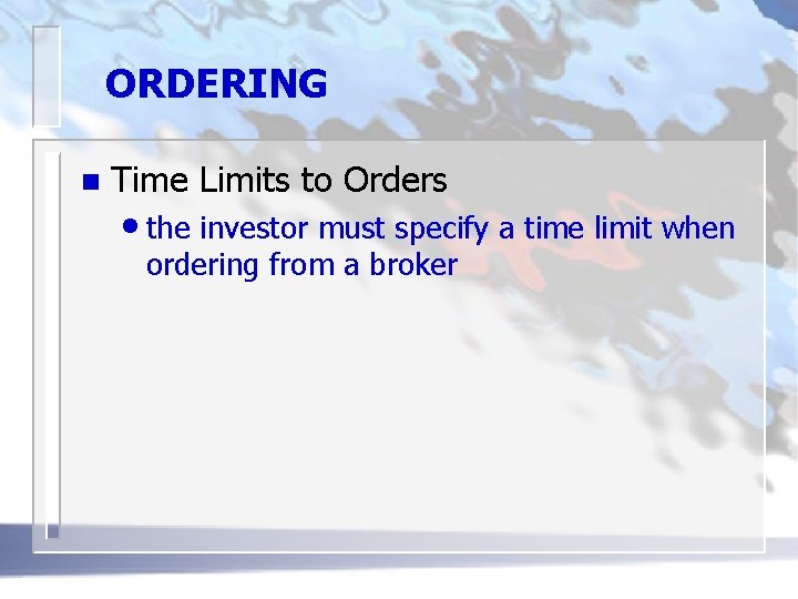 ORDERING n Time Limits to Orders • the investor must specify a time limit