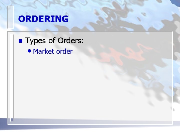 ORDERING n Types of Orders: • Market order 