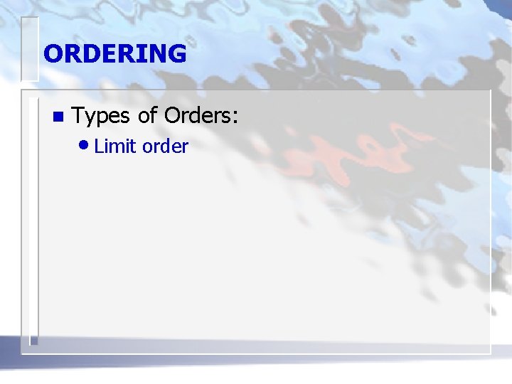 ORDERING n Types of Orders: • Limit order 