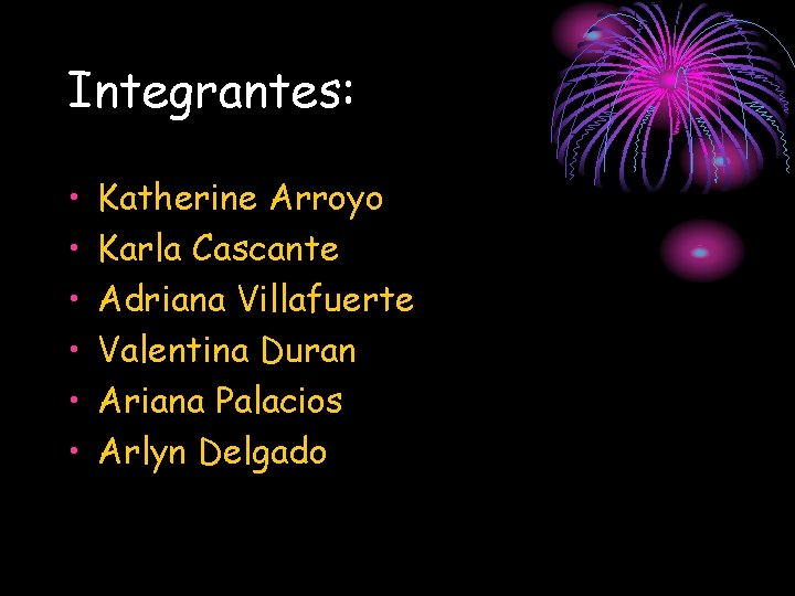 Integrantes: • • • Katherine Arroyo Karla Cascante Adriana Villafuerte Valentina Duran Ariana Palacios