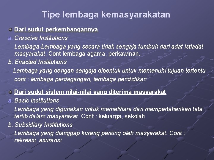 Tipe lembaga kemasyarakatan Dari sudut perkembangannya a. Crescive Institutions Lembaga-Lembaga yang secara tidak sengaja