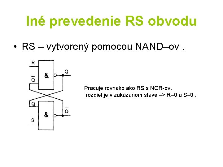 Iné prevedenie RS obvodu • RS – vytvorený pomocou NAND–ov. Pracuje rovnako RS s