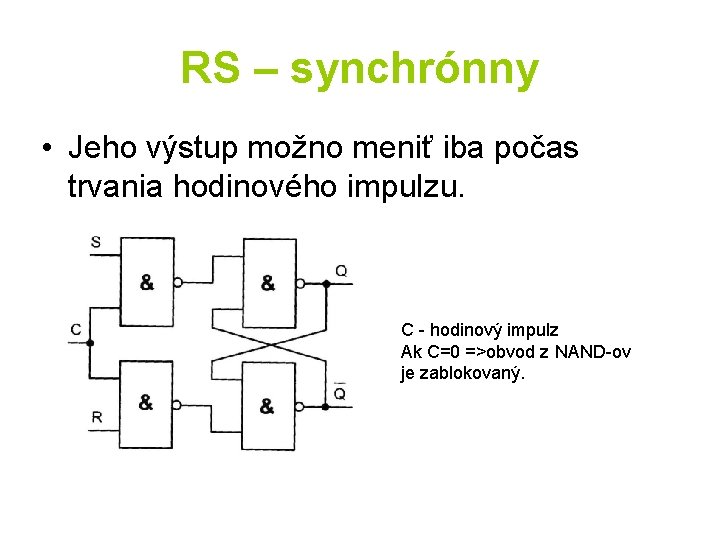 RS – synchrónny • Jeho výstup možno meniť iba počas trvania hodinového impulzu. C