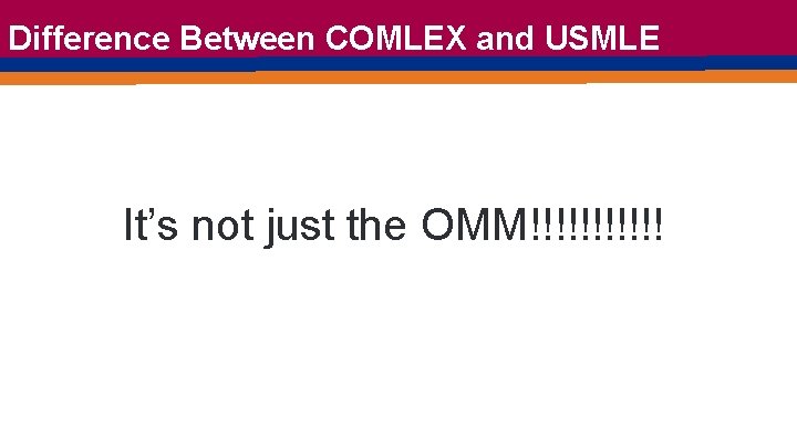 Difference Between COMLEX and USMLE It’s not just the OMM!!!!!! 