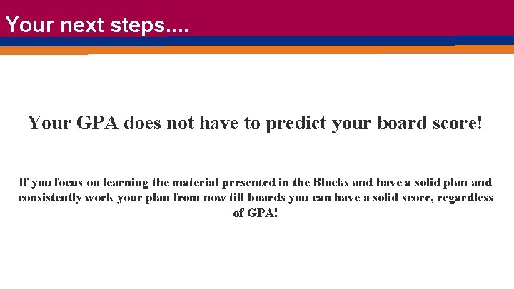 Your next steps. . Your GPA does not have to predict your board score!