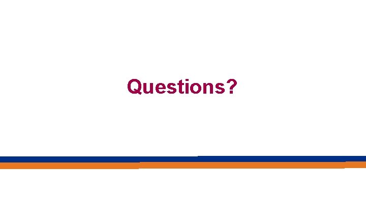 Questions? Questions?
