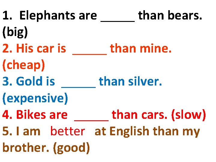 1. Elephants are _____ than bears. (big) 2. His car is _____ than mine.