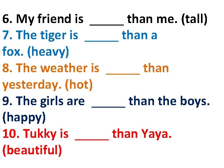 6. My friend is _____ than me. (tall) 7. The tiger is _____ than