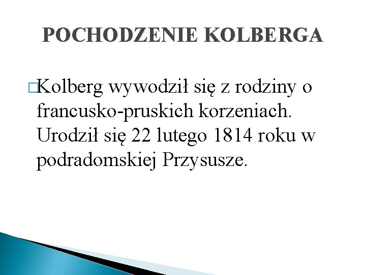 POCHODZENIE KOLBERGA �Kolberg wywodził się z rodziny o francusko-pruskich korzeniach. Urodził się 22 lutego
