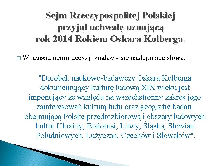 Sejm Rzeczypospolitej Polskiej przyjął uchwałę uznającą rok 2014 Rokiem Oskara Kolberga. � W uzasadnieniu