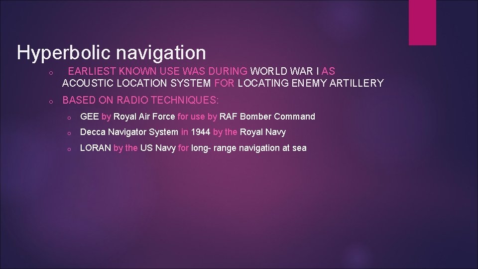Hyperbolic navigation o EARLIEST KNOWN USE WAS DURING WORLD WAR I AS ACOUSTIC LOCATION