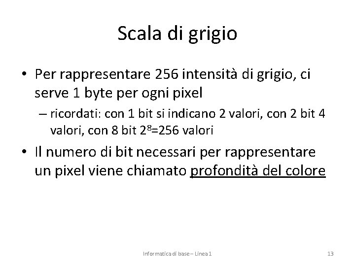 Scala di grigio • Per rappresentare 256 intensità di grigio, ci serve 1 byte