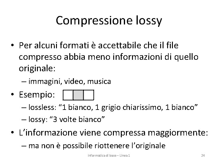 Compressione lossy • Per alcuni formati è accettabile che il file compresso abbia meno