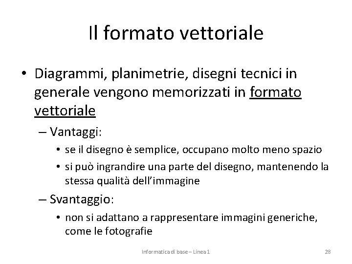 Il formato vettoriale • Diagrammi, planimetrie, disegni tecnici in generale vengono memorizzati in formato