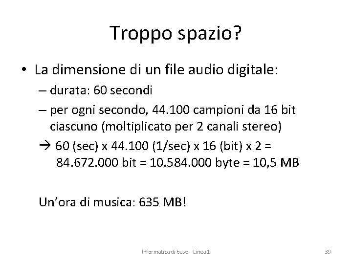 Troppo spazio? • La dimensione di un file audio digitale: – durata: 60 secondi