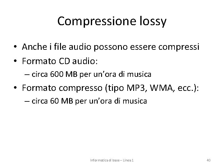 Compressione lossy • Anche i file audio possono essere compressi • Formato CD audio: