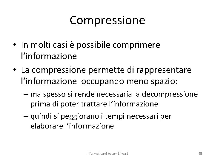 Compressione • In molti casi è possibile comprimere l’informazione • La compressione permette di